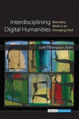 Interdisciplining Digital Humanities: Boundary Work in an Emerging Field by Julie Thompson Klein