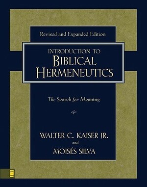 Introduction to Biblical Hermeneutics: The Search for Meaning by Walter C. Kaiser Jr., Moisés Silva