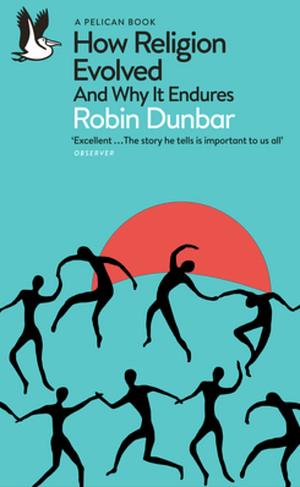 How Religion Evolved: And Why It Endures by Robin I.M. Dunbar