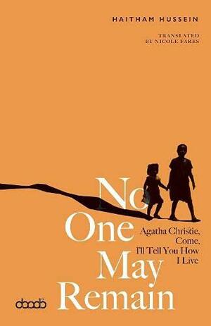 No One May Remain: Agatha Christie, Come, I'll Tell You How I Live by Haitham Hussein