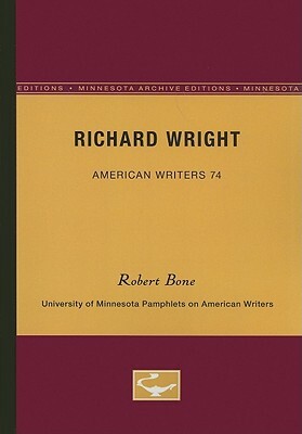Richard Wright - American Writers 74: University of Minnesota Pamphlets on American Writers by Robert Bone