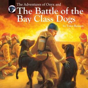 The Adventures of Onyx and the Battle of the Bay Class Dogs by Tyler Benson