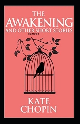 The Awakening and Other Short Stories Illustrated by Kate Chopin