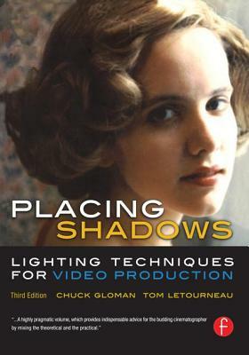 Placing Shadows: Lighting Techniques for Video Production by Tom Letourneau, Chuck Gloman