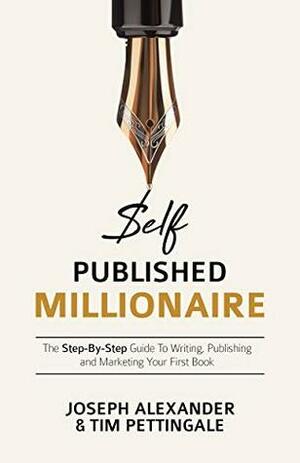 Self-Published Millionaire: The Step-by-Step Guide to Writing Publishing and Marketing Your First Book by Joseph Alexander, Tim Pettingale
