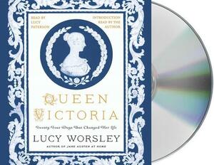 Queen Victoria: Twenty-Four Days That Changed Her Life by Lucy Worsley
