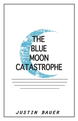 The Blue Moon Catastrophe by Justin Bauer