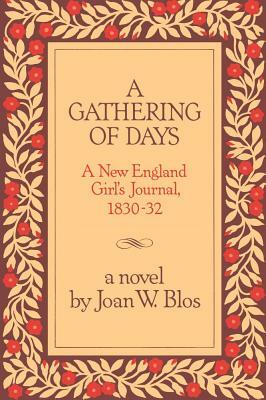 A Gathering of Days: A New England Girl's Journal, 1830-1832 by Joan W. Blos