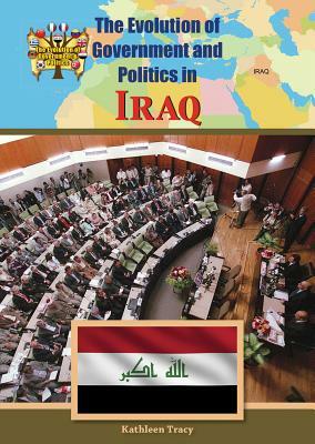 The Evolution of Government and Politics in Iraq by Kathleen Tracy