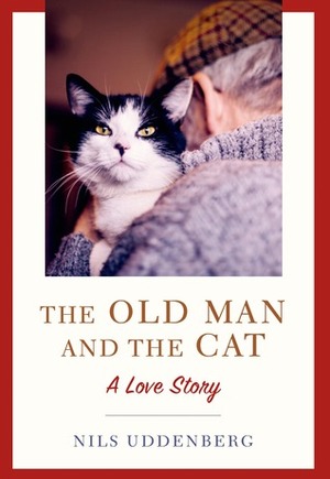 The Old Man and the Cat: A Love Story by Nils Uddenberg