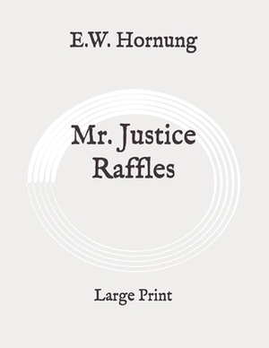 Mr. Justice Raffles: Large Print by E. W. Hornung