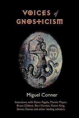 Voices of Gnosticism: Interviews with Elaine Pagels, Marvin Meyer, Bart Ehrman, Bruce Chilton and Other Leading Scholars by Andrew Phillip Smith, Miguel Conner