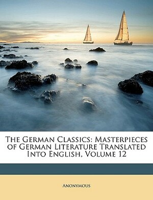 The German Classics of the Nineteenth and Twentieth Centuries, Volume 07 Masterpieces of German Literature Translated into English. in Twenty Volumes by Kuno Francke
