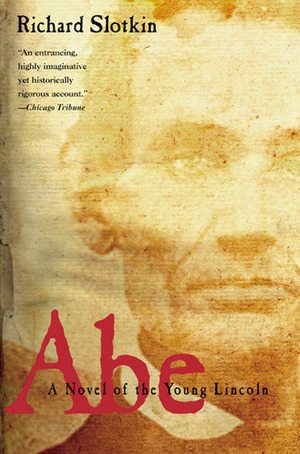 Abe: A Novel of the Young Lincoln by Richard Slotkin