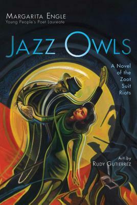 Jazz Owls: A Novel of the Zoot Suit Riots by Margarita Engle