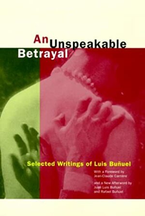 An Unspeakable Betrayal: Selected Writings by Garrett White, Luis Buñuel