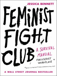 Feminist Fight Club: An Office Survival Manual for a Sexist Workplace by Jessica Bennett