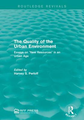 The Quality of the Urban Environment: Essays on "new Resources" in an Urban Age by 