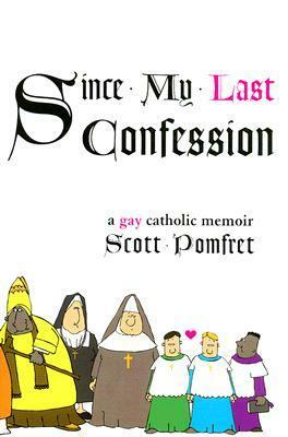 Since My Last Confession: A Gay Catholic Memoir by Scott D. Pomfret