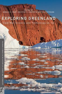 Exploring Greenland: Cold War Science and Technology on Ice by 