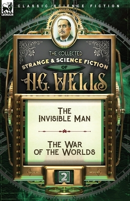 The Collected Strange & Science Fiction of H. G. Wells: Volume 2-The Invisible Man & The War of the Worlds by H.G. Wells