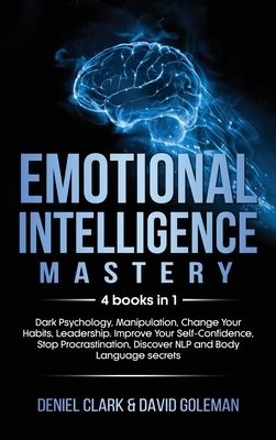 Emotional Intelligence Mastery: 4 books in 1: Dark Psychology, Manipulation, Change Your Habits, Leadership. Improve Your Self-Confidence, Stop Procra by Deniel Clark, David Goleman