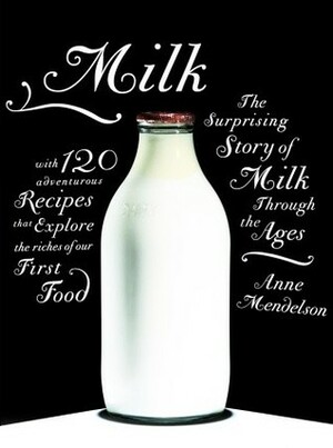 Milk: The Surprising Story of Milk Through the Ages by Anne Mendelson