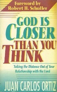 God is Closer Than You Think: Taking the Distance Out of Your Relationship with the Lord by Juan Carlos Ortiz