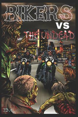 Bikers Vs the Undead by Deadman, Madison McSweeney, Damascus Mincemeyer