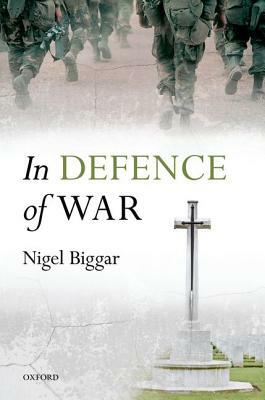 In Defence of War by Nigel Biggar