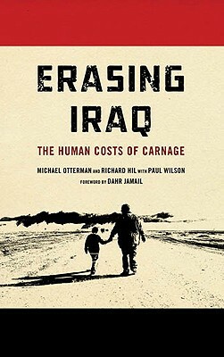 Erasing Iraq: The Human Costs of Carnage by Paul Wilson, Richard Hil, Michael Otterman