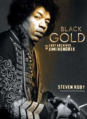 Black Gold: The Lost Archives of Jimi Hendrix by Steven Roby