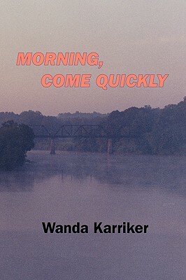 Morning, Come Quickly by Wanda Karriker