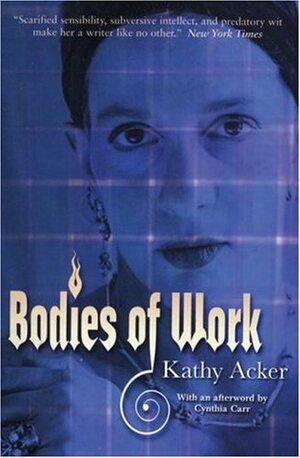 Bodies of Work: Essays by Kathy Acker