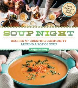 Soup Night: Recipes for Creating Community Around a Pot of Soup by Maggie Stuckey