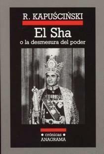 El Sha o La desmesura del poder by Ryszard Kapuściński