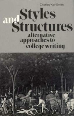 Styles and Structures: Alternative Approaches to College Writing by Charles Kay Smith, Ronald Ted Smith