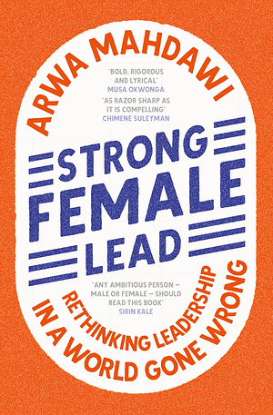 Strong Female Lead: Lessons From Women In Power by Arwa Mahdawi