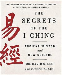 The Secrets of the I Ching: Ancient Wisdom and New Science by Joseph K. Kim, Dr. David S. Lee