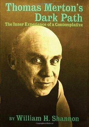 Thomas Merton's Dark Path: The Inner Experience of a Contemplative by William H. Shannon