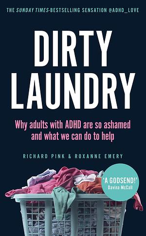 Dirty Laundry: Why adults with ADHD are so ashamed and what we can do to help - THE SUNDAY TIMES BESTSELLER by Richard Pink, Richard Pink, Roxanne Emery