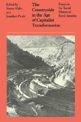 The Countryside in the Age of Capitalist Transformation: Essays in the Social History of Rural America by Steven Hahn