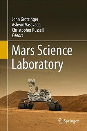 Mars Science Laboratory by Ashwin Vasavada, Christopher T. Russell, John P. Grotzinger