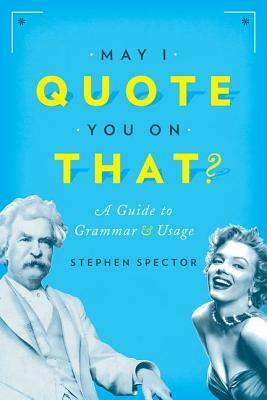 May I Quote You On That? An Essential Guide for Students and Writers by Stephen Spector