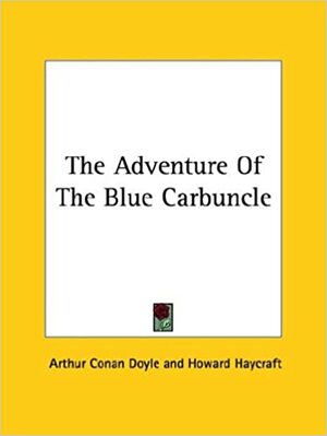 The Adventure Of The Blue Carbuncle by Arthur Conan Doyle, Howard Haycraft