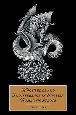Knowledge and Indifference in English Romantic Prose by Milnes Tim, Tim Milnes