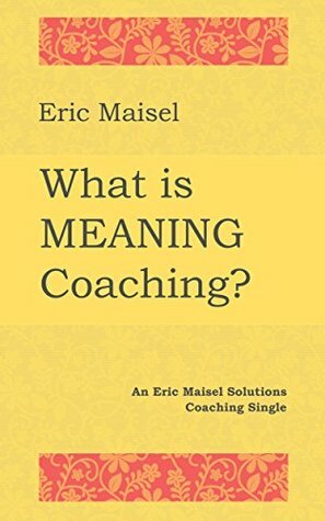 What is Meaning Coaching?: An Eric Maisel Solutions Coaching Single by Eric Maisel