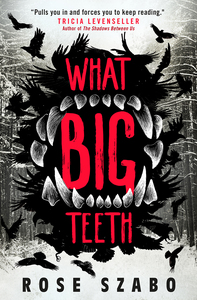 What Big Teeth by Rose Szabo