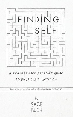 Finding Self: A Transgender Person's Guide to Physical Transition (For Transmasculine and Nonbinary People) by Sage W. Buch, Caitlyn Barhorst