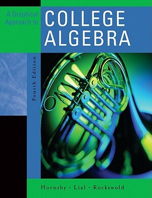 Graphical Approach to College Algebra Value Pack (Includes Mymathlab/Mystatlab Student Access Kit & Student's Solutions Manual) by Margaret L. Lial, Gary K. Rockswold, John Hornsby
